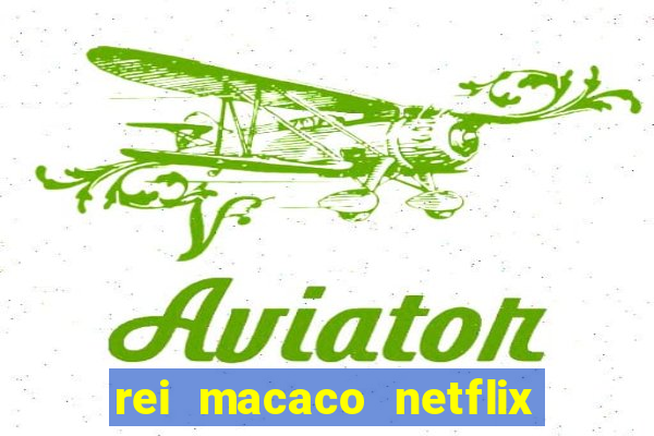 rei macaco netflix 3 temporada